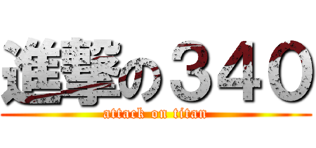 進撃の３４０ (attack on titan)