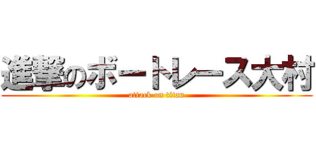 進撃のボートレース大村 (attack on titan)