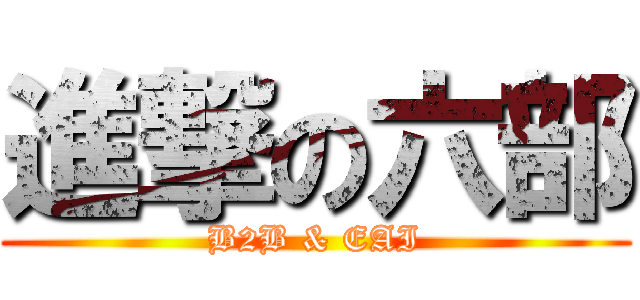 進撃の六部 (B2B & EAI)
