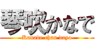 琴吹かなで (Kanade chan dayo)