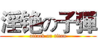 淫铯の子彈 (attack on titan)