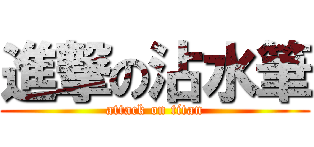 進撃の沾水筆 (attack on titan)