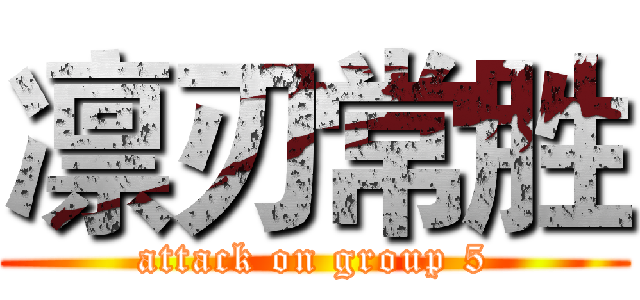 凛刃常胜 (attack on group 5)