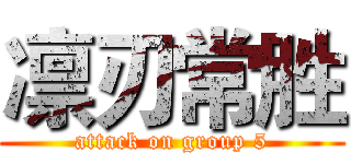 凛刃常胜 (attack on group 5)