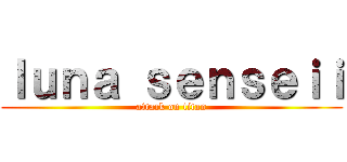 ｌｕｎａ ｓｅｎｓｅｉｉ (attack on titan)