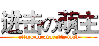 进击の萌主 (attack on adorable lord)