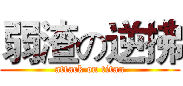 弱渣の逆拂 (attack on titan)
