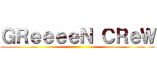 ＧＲｅｅｅｅＮ ＣＲｅＷ ()