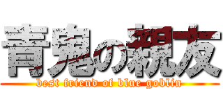 青鬼の親友 (best friend of blue goblin)