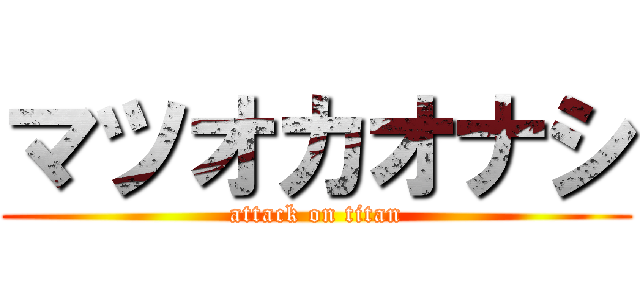 マツオカオナシ (attack on titan)