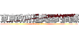 東京政府是美国的間諜 (attack on titan)