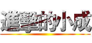 進擊的小成 ()