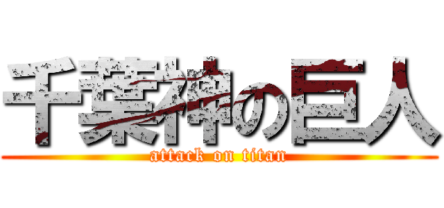 千葉神の巨人 (attack on titan)