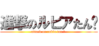 進撃のルビアたん♥ (attack on rubia tan ♥ )