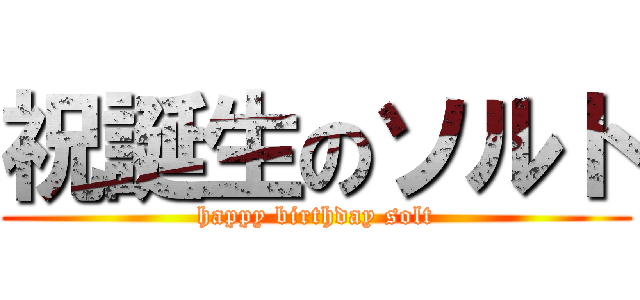 祝誕生のソルト (happy birthday solt)