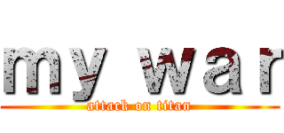 ｍｙ ｗａｒ (attack on titan)