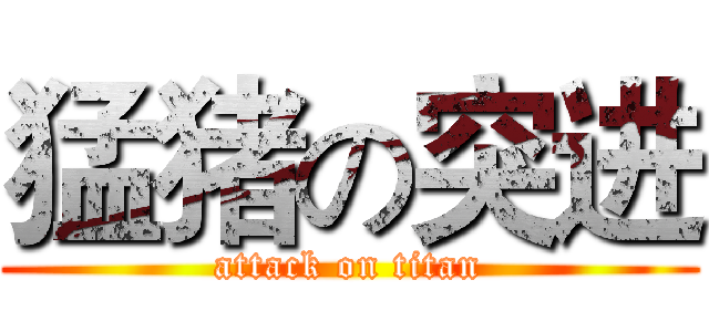猛猪の突进 (attack on titan)
