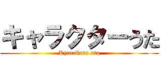 キャラクターうた (Kyarakuta uta)