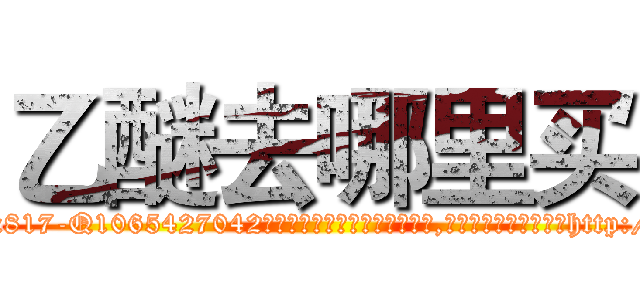 乙醚去哪里买 (乙醚去哪里买【电-151x68344x817-Q1065427042元吉药业】我们做的是长期生意,靠的是老客户长期支持http://sngk.net/3f3caW

参考消息网我们做的是长期生意,靠的是老客户长期支持也许我们早该意识到，就连鲍勃·霍斯金斯（金球奖戏剧类电影男主角 
)