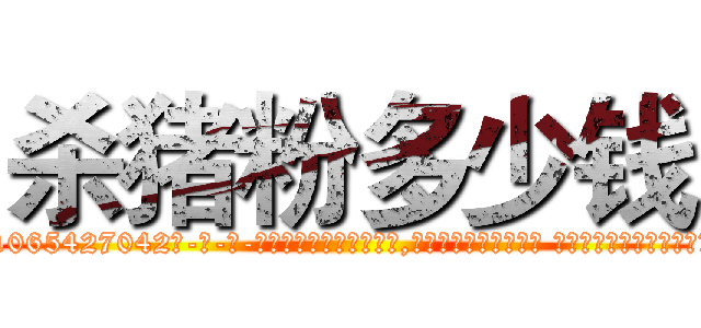 杀猪粉多少钱 (杀猪粉多少钱【电-话151x68344x817-Q1065427042元-吉-药-业】我们做的是长期生意,靠的是老客户长期支持 杀猪粉多少钱在发表了一篇http://sngk.net/ZDJm1M

参考消息网我们做的是长期生意,靠的是老客户长期支持也许我们早该意识到，就连鲍勃·霍斯金斯（金球奖戏剧类电影男主角 
)