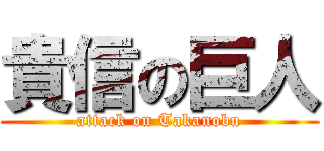 貴信の巨人 (attack on Takanobu)