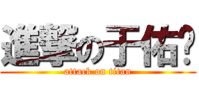 進撃の于佑尧 (attack on titan)