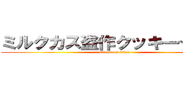 ミルクカス盗作クッキー☆淫夢 (attack on titan)