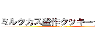 ミルクカス盗作クッキー☆淫夢 (attack on titan)