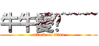 牛牛愛你~~~~ (attack on titan)