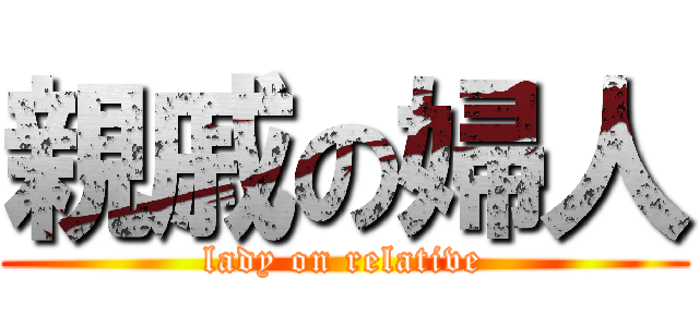 親戚の婦人 (lady on relative)