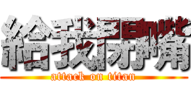 給我閉嘴 (attack on titan)