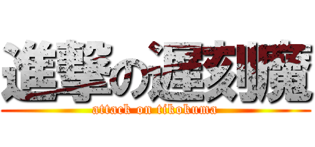 進撃の遅刻魔 (attack on tikokuma)