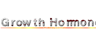 Ｇｒｏｗｔｈ Ｈｏｒｍｏｎｅｓ (attack on hormones)