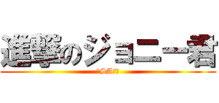 進撃のジョニー君 (～SA厨～)