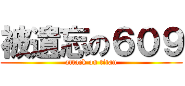 被遺忘の６０９ (attack on titan)