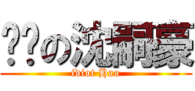 傻傻の沈嗣豪 (idiot Hao)