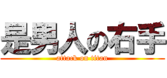 是男人の右手 (attack on titan)