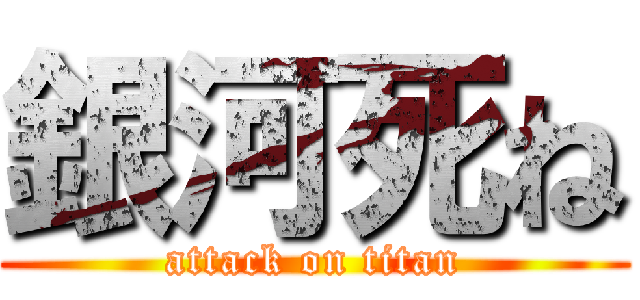 銀河死ね (attack on titan)