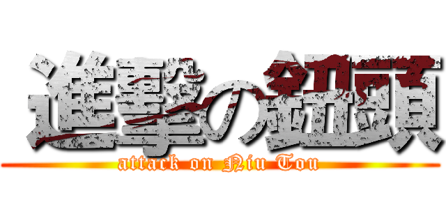  進擊の鈕頭 (attack on Niu Tou)