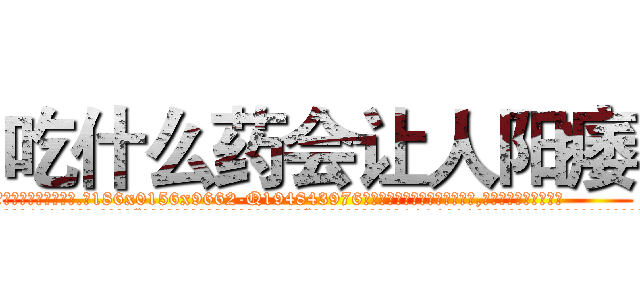 吃什么药会让人阳痿 (吃什么药会让人阳痿【电.话186x0156x9662-Q194843976林氏药业】我们做的是长期生意,靠的是老客户长期支持
参考消息网2月20日报道 韩媒称，“剩女多、离婚率高的城市，房价一定会上涨。”这是中国经济学家金岩石2016年12月参加在上海举行的房地产相关论坛时说的话。
)