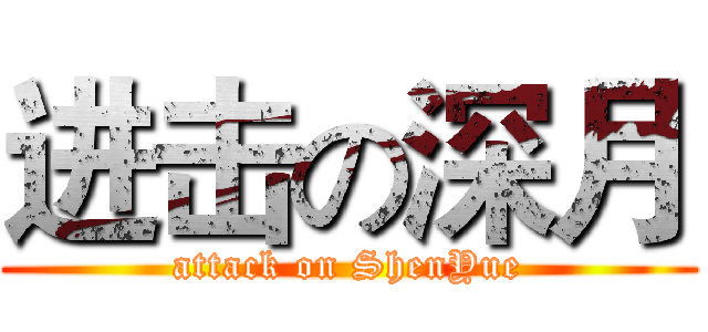 进击の深月 (attack on ShenYue)