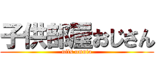 子供部屋おじさん (nils omnia)