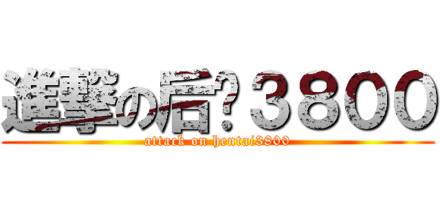 進撃の后宫３８００ (attack on hentai3800)