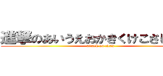 進撃のあいうえおかきくけこさしすせそ (attack on titan)