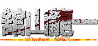 舘山龍一 (attack on GOD)