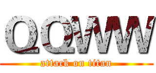 ＱＱＷＷ (attack on titan)