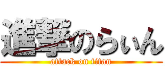 進撃のらぃん (attack on titan)