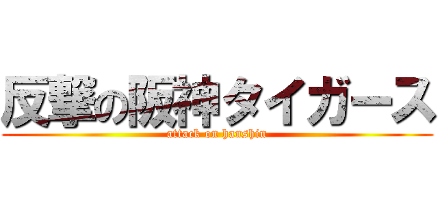 反撃の阪神タイガース (attack on hanshin)