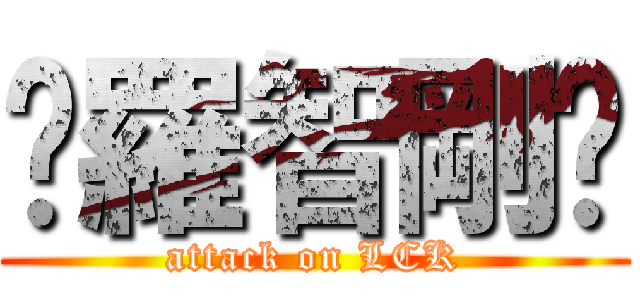☺羅智剛☺ (attack on LCK)