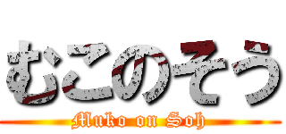むこのそう (Muko on Soh)